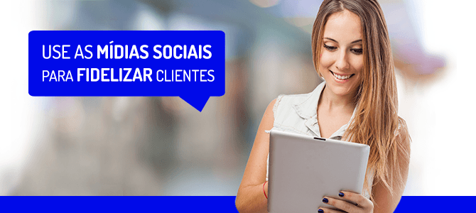 10 dicas para atrair e fidelizar clientes usando as mídias sociais