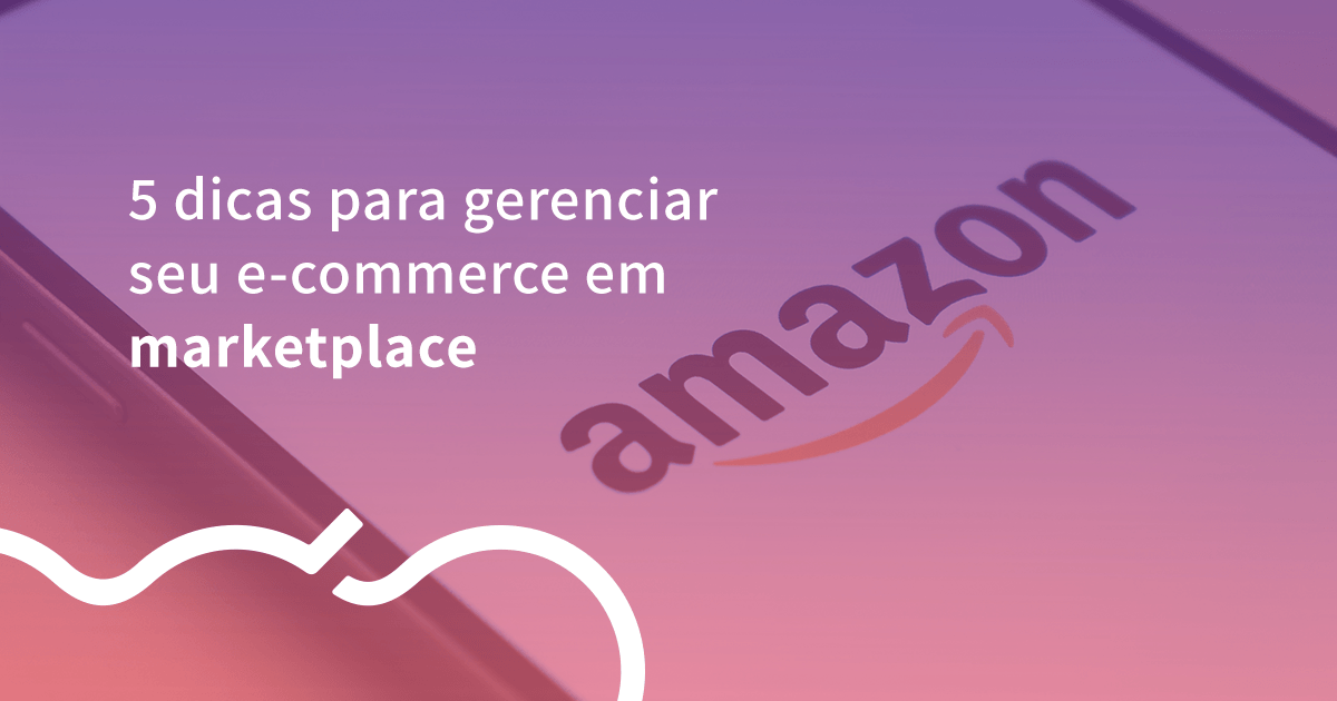 5 dicas para gerenciar seu e-commerce em marketplace